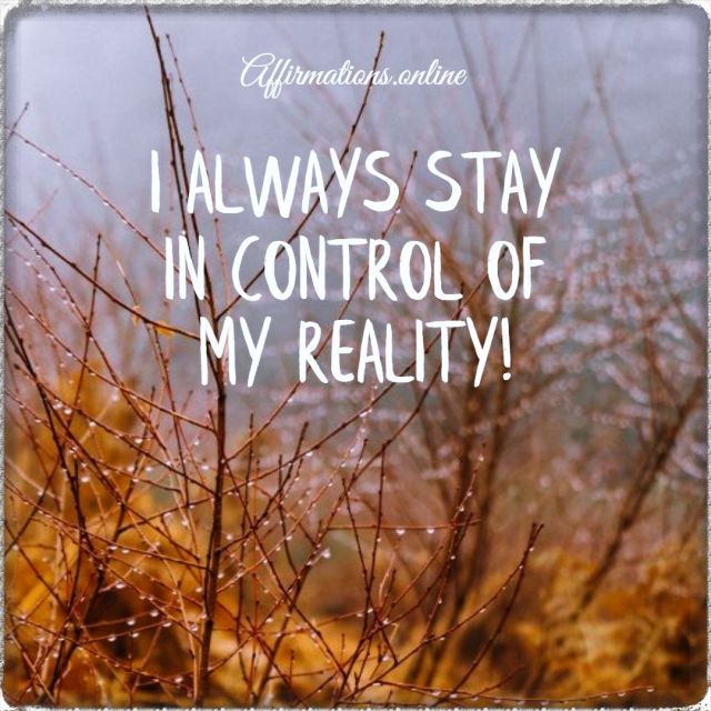 I always stay in control of my reality! Positive affirmation from Affirmations.online - I always stay in control of my reality!