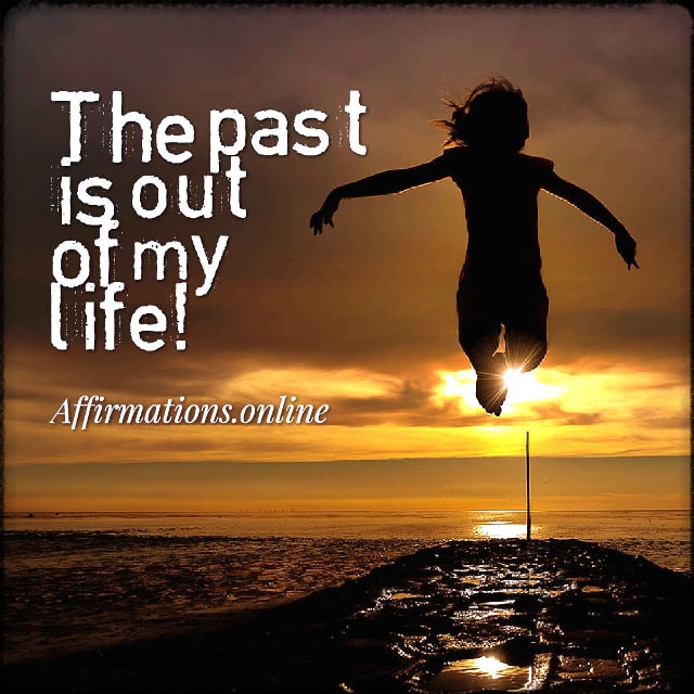The past is out of my life! Positive affirmation from Affirmations.online - The past is out of my life!