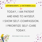 Daily Positive Affirmation for 31 October 2023 From Affirmations.online - Today, I am patient and kind to myself. I show self-compassion. I prioritized self-care today.
