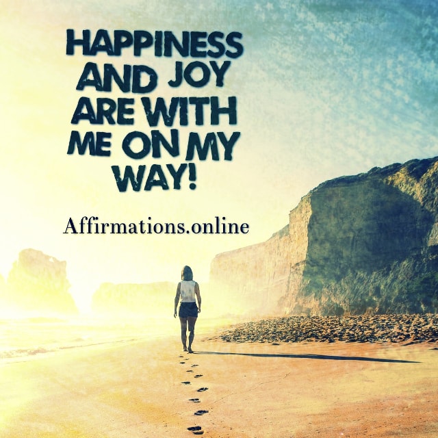 Happiness and joy are with me on my way! Positive affirmation from Affirmations.online - Happiness and joy are with me on my way!