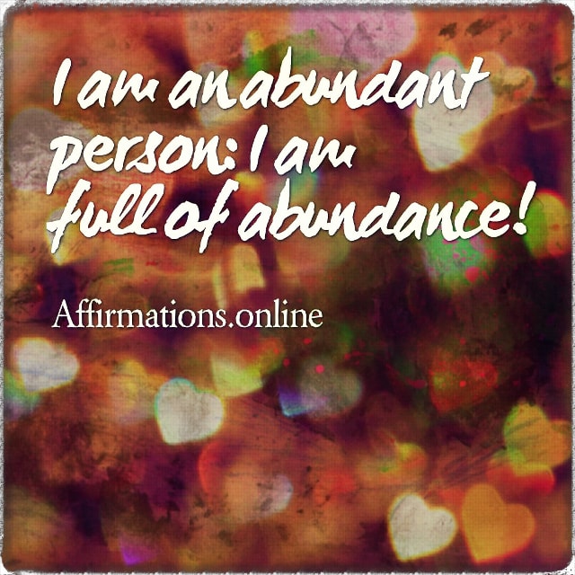 Positive affirmation from Affirmations.online - I am an abundant person: I am full of abundance!