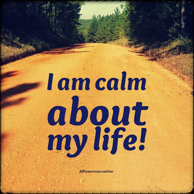 Positive affirmation from Affirmations.online - I am calm about my life!