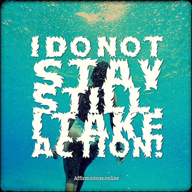 Positive affirmation from Affirmations.online - I do not stay still, I take action!