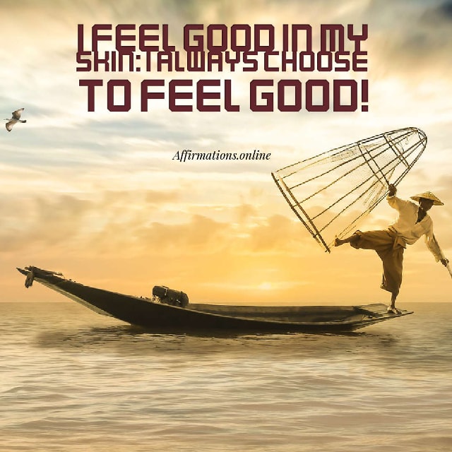 I feel good in my skin: I always choose to feel good! Image affirmation from Affirmations.online - I feel good in my skin: I always choose to feel good!