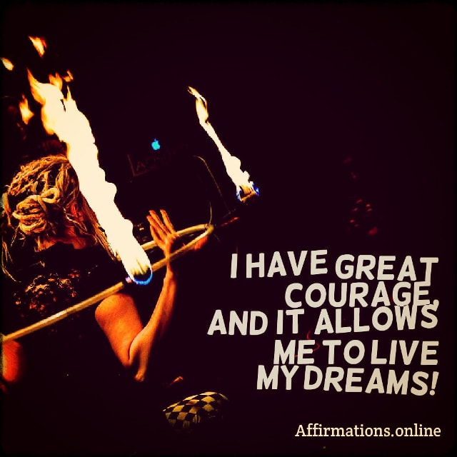Positive affirmation from Affirmations.online - I have great courage, and it allows me to live my dreams!