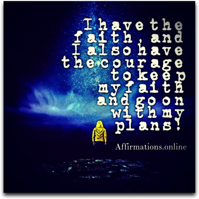 Image affirmation from Affirmations.online - I have the faith, and I also have the courage to keep my faith and go on with my plans!