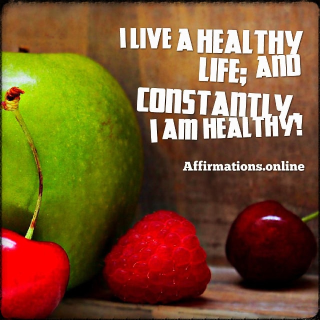 Positive affirmation from Affirmations.online - I live a healthy life; and constantly, I am healthy!