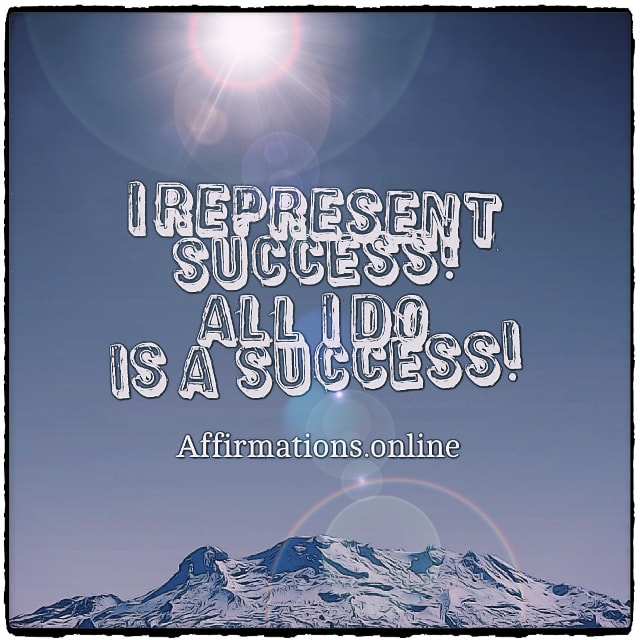 Positive affirmation from Affirmations.online - I represent success! All I do is a success!