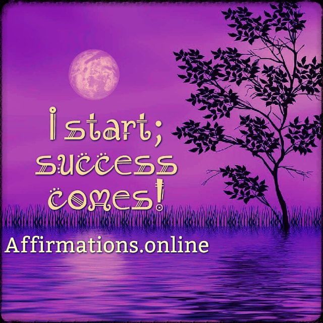 I start; success comes! Positive affirmation from Affirmations.online - I start; success comes!