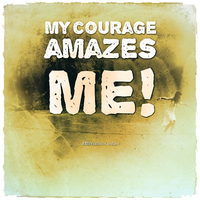 Positive affirmation from Affirmations.online - My courage amazes me!