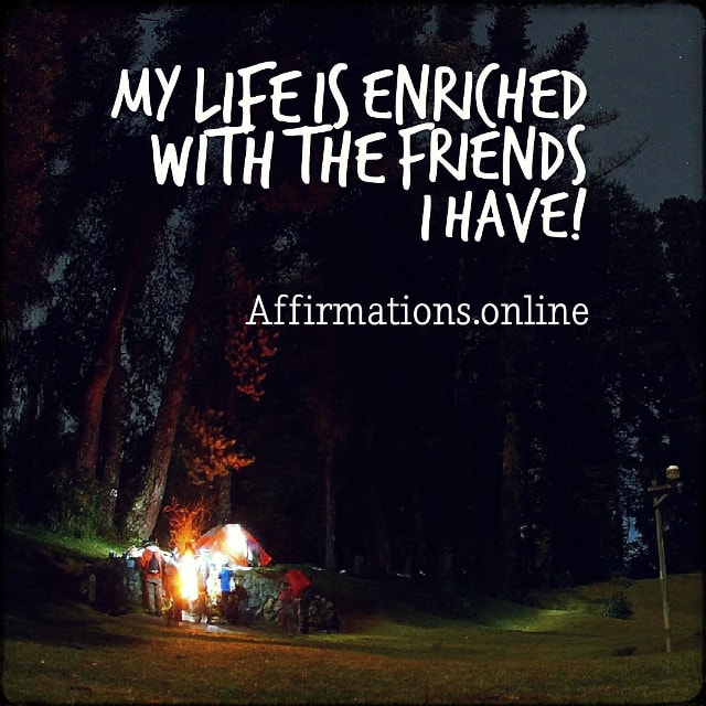 My life is enriched with the friends I have! Positive affirmation from Affirmations.online - My life is enriched with the friends I have!