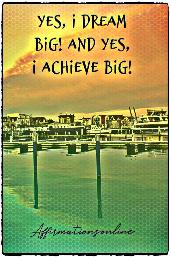 Yes, I dream big! And yes, I achieve big! Positive affirmation from Affirmations.online - Yes, I dream big! And yes, I achieve big!