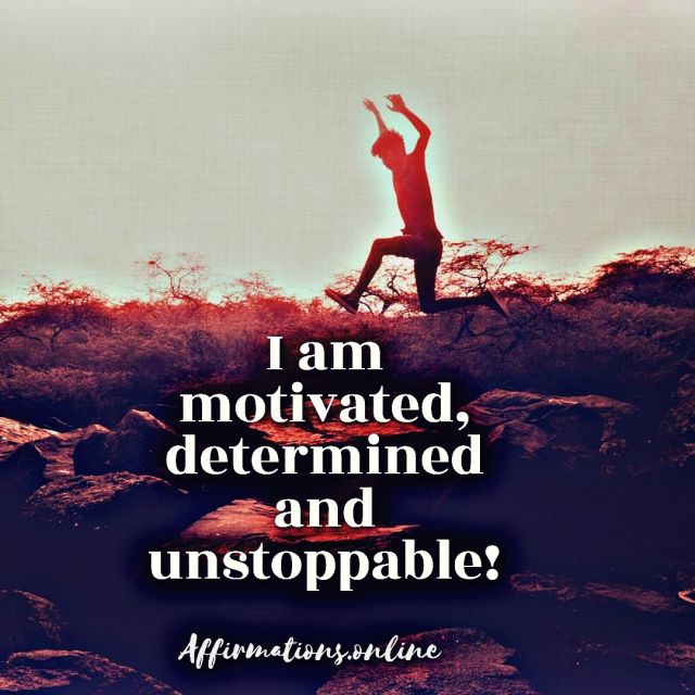 I am motivated, determined and unstoppable! 11 motivation affirmations from Affirmations.online - I am motivated, determined and unstoppable!