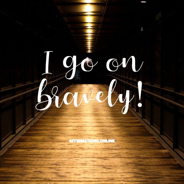 I go on bravely! 12 Affirmations for Boldness and Inner Strength from Affirmations.online - I go on bravely!