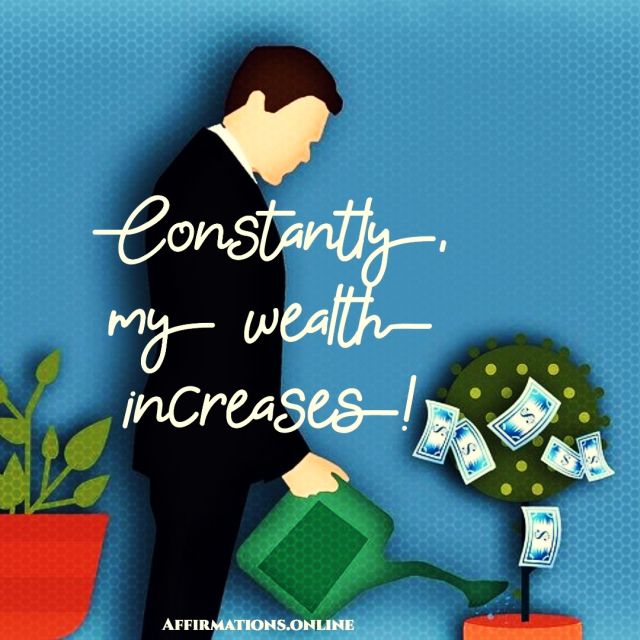 Constantly, my wealth increases! 8 Affirmations for Wealth from Affirmations.online - Constantly, my wealth increases!