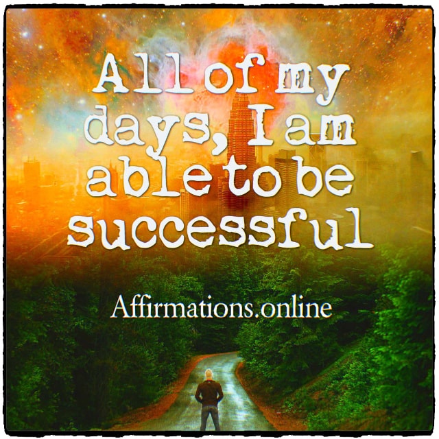 All of my days, I am able to be successful! Positive affirmation from Affirmations.online - All of my days, I am able to be successful!