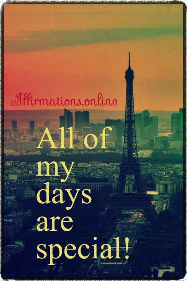All of my days are special! Positive affirmation from Affirmations.online - All of my days are special!