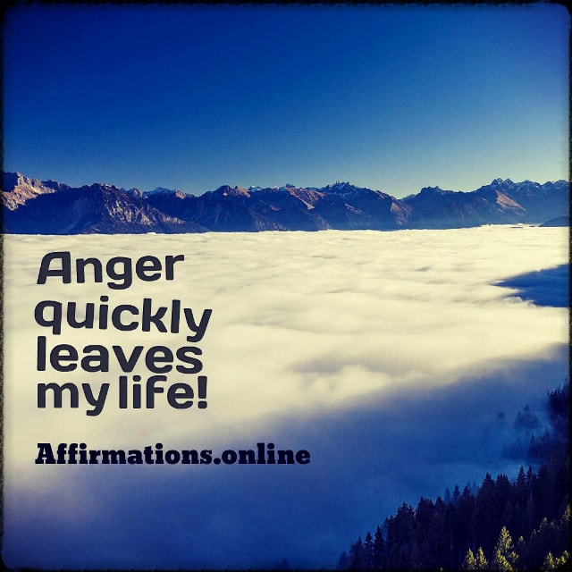 Anger quickly leaves my life! Positive affirmation from Affirmations.online - Anger quickly leaves my life!