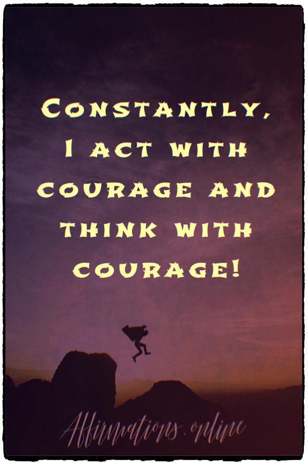 Constantly, I act with courage and think with courage! Positive affirmation from Affirmations.online - Constantly, I act with courage and think with courage!