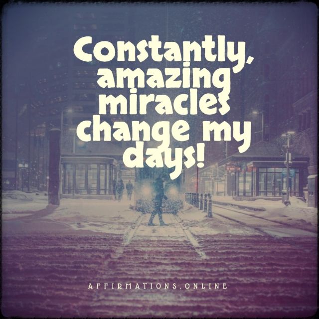 Constantly, amazing miracles change my days! Positive affirmation from Affirmations.online - Constantly, amazing miracles change my days!