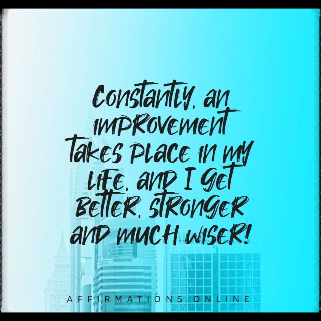 Constantly, an improvement takes place in my life, and I get better, stronger and much wiser! Positive affirmation from Affirmations.online - Constantly, an improvement takes place in my life, and I get better, stronger and much wiser!