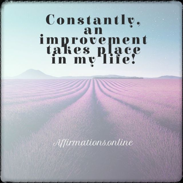 Constantly, an improvement takes place in my life! Positive affirmation from Affirmations.online - Constantly, an improvement takes place in my life!