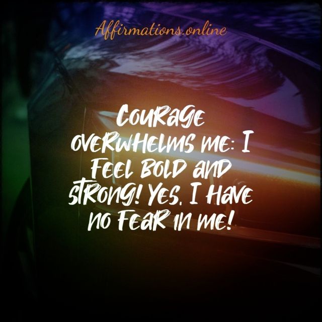Courage overwhelms me: I feel bold and strong! Yes, I have no fear in me! Positive Affirmation from Affirmations.online - Courage overwhelms me: I feel bold and strong! Yes, I have no fear in me!