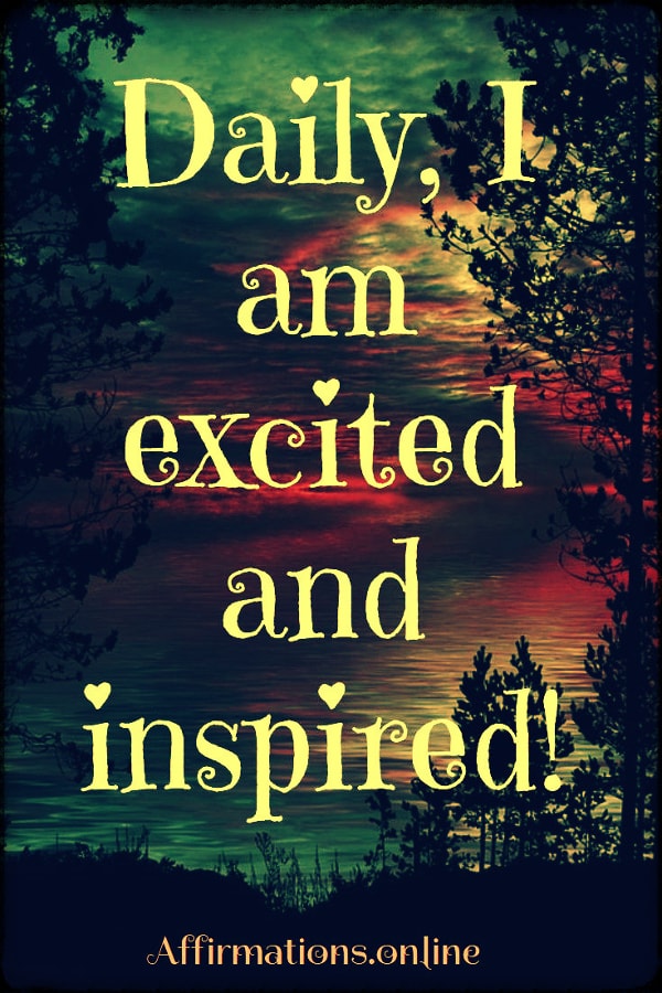 Daily, I am excited and inspired! Positive affirmation from Affirmations.online - Daily, I am excited and inspired!