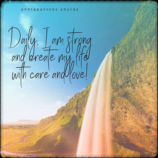 Daily, I am strong and create my life with care and love! Positive affirmation from Affirmations.online - Daily, I am strong and create my life with care and love!