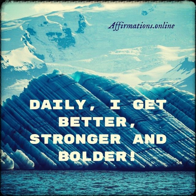 Daily, I get better, stronger and bolder! Positive affirmation from Affirmations.online - Daily, I get better, stronger and bolder!