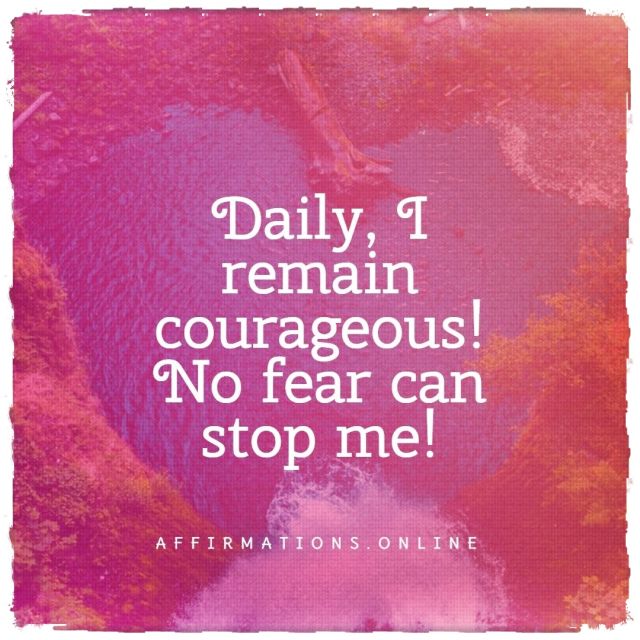 Daily, I remain courageous! No fear can stop me! Positive affirmation from Affirmations.online - Daily, I remain courageous! No fear can stop me!