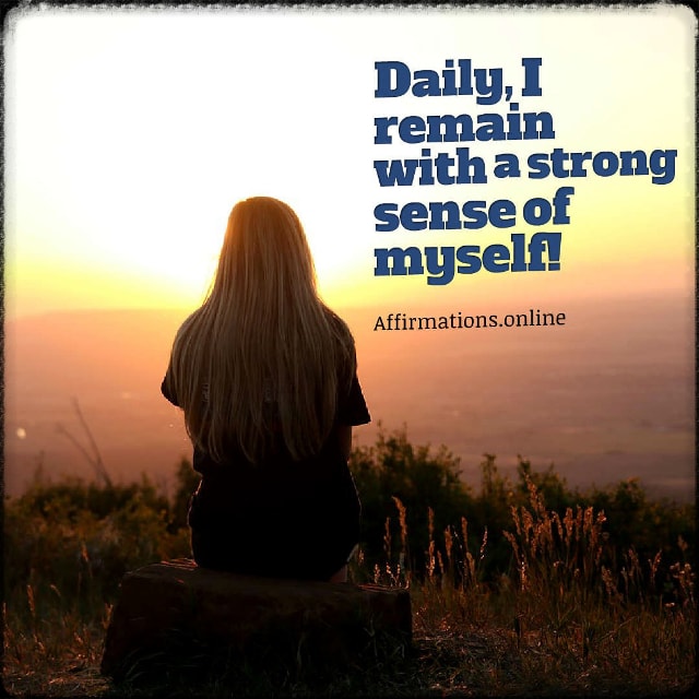 Daily, I remain with a strong sense of myself! Positive affirmation from Affirmations.online - Daily, I remain with a strong sense of myself!