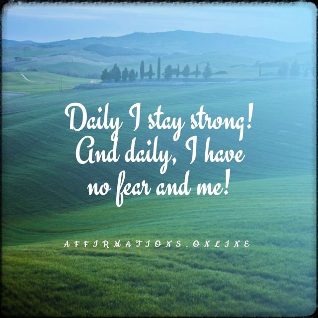 Daily I stay strong! And daily, I have no fear and me! Positive affirmation from Affirmations.online - Daily I stay strong! And daily, I have no fear and me!