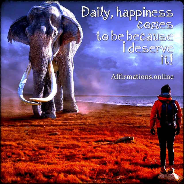 Daily, happiness comes to be because I deserve it! Positive affirmation from Affirmations.online - Daily, happiness comes to be because I deserve it!
