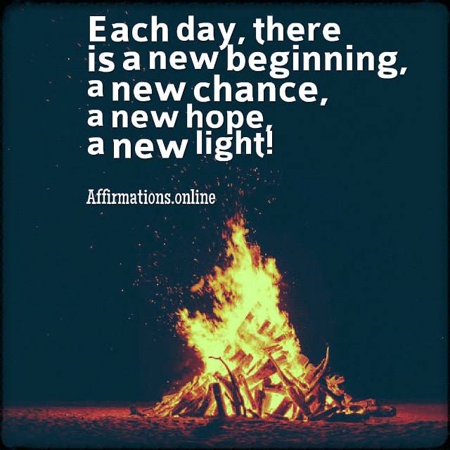 Each day, there is a new beginning, a new chance, a new hope, a new light! Positive affirmation from Affirmations.online - Each day, there is a new beginning, a new chance, a new hope, a new light!