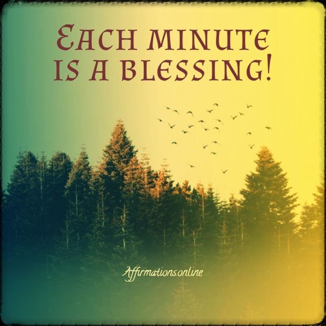 Each minute is a blessing! Positive affirmation from Affirmations.online - Each minute is a blessing!