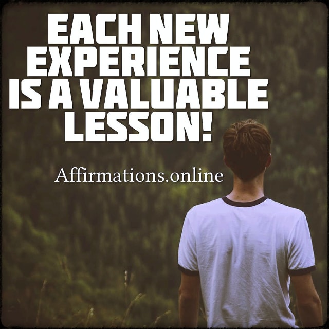 Each new experience is a valuable lesson! Positive affirmation from Affirmations.online - Each new experience is a valuable lesson!