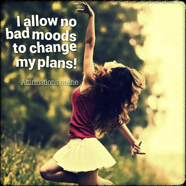 I allow no bad moods to change my plans! Positive affirmation from Affirmations.online - I allow no bad moods to change my plans!