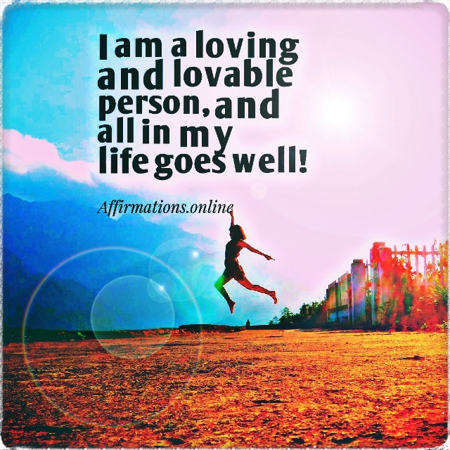 I am a loving and lovable person, and all in my life goes well! Positive affirmation from Affirmations.online - I am a loving and lovable person, and all in my life goes well!
