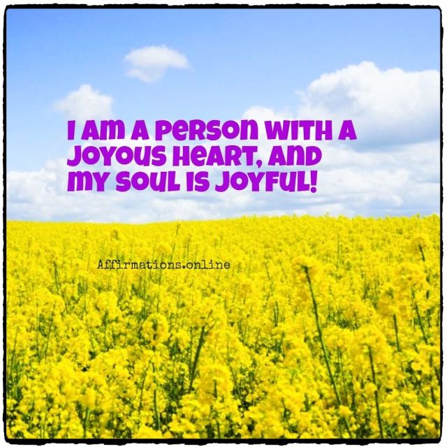 I am a person with a joyous heart, and my soul is joyful! Positive affirmation from Affirmations.online - I am a person with a joyous heart, and my soul is joyful!