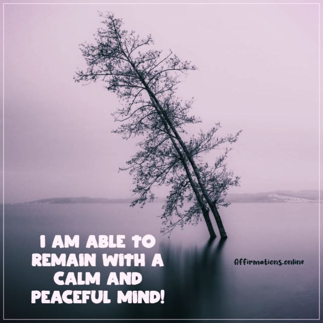 I am able to remain with a calm and peaceful mind! Positive affirmation from Affirmations.online - I am able to remain with a calm and peaceful mind!