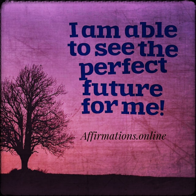 I am able to see the perfect future for me! Positive affirmation from Affirmations.online - I am able to see the perfect future for me!