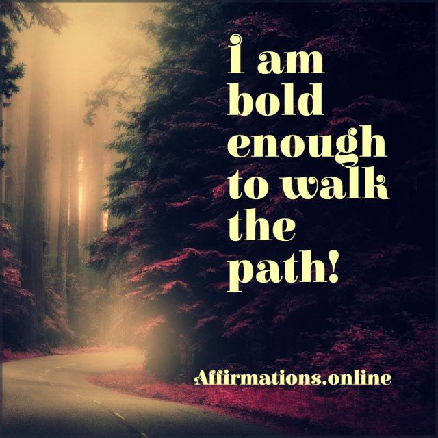 I am bold enough to walk the path! Positive affirmation from Affirmations.online - I am bold enough to walk the path!