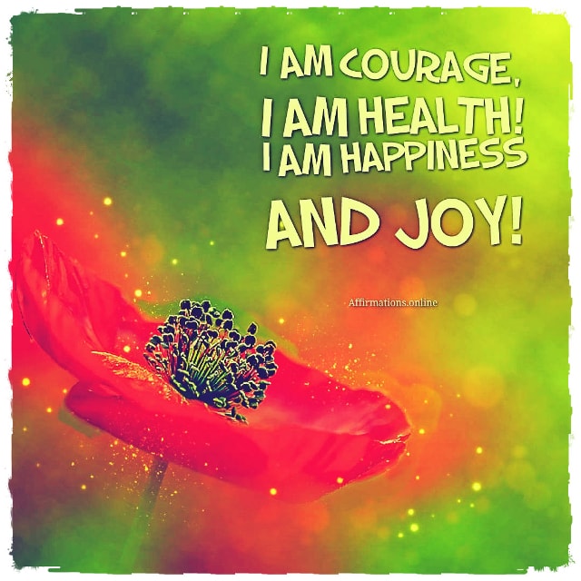 I am courage; I am health! I am happiness and joy! Image affirmation from Affirmations.online - I am courage; I am health! I am happiness and joy!