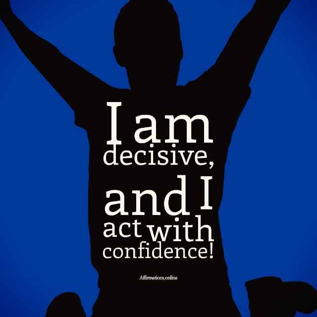 I am decisive, and I act with confidence! Positive affirmation from Affirmations.online - I am decisive, and I act with confidence!