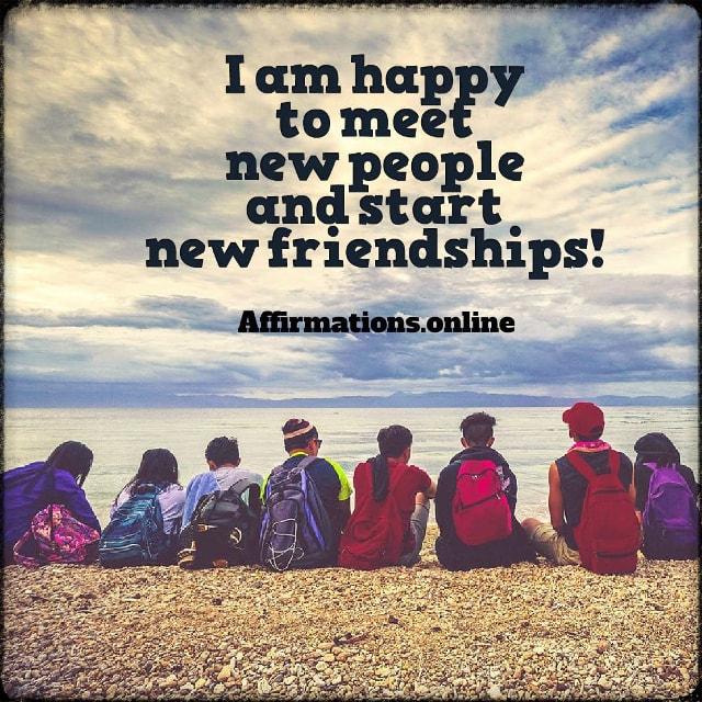 I am happy to meet new people and start new friendships! Positive affirmation from Affirmations.online - I am happy to meet new people and start new friendships!