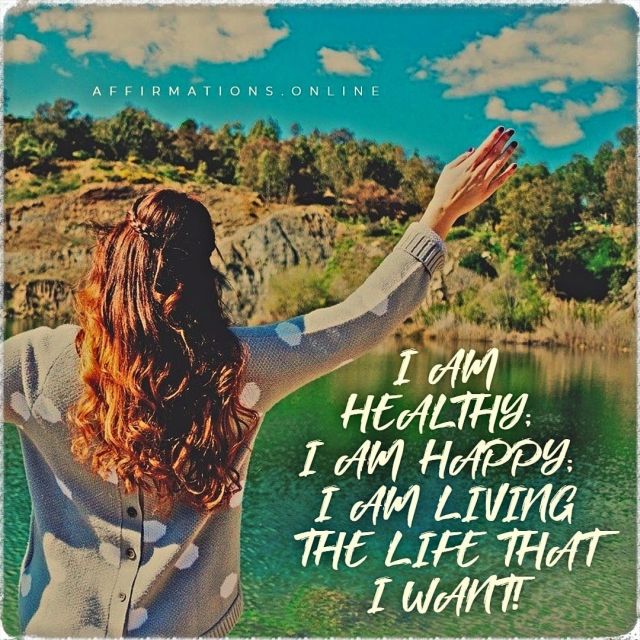 I am healthy; I am happy; I am living the life that I want! Positive Affirmation from Affirmations.online - I am healthy; I am happy; I am living the life that I want!