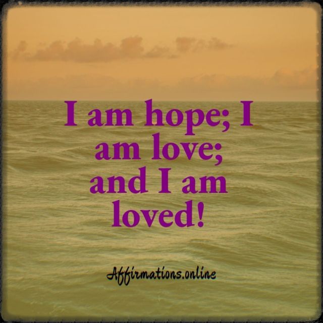 I am hope; I am love; and I am loved! Positive affirmation from Affirmations.online - I am hope; I am love; and I am loved!