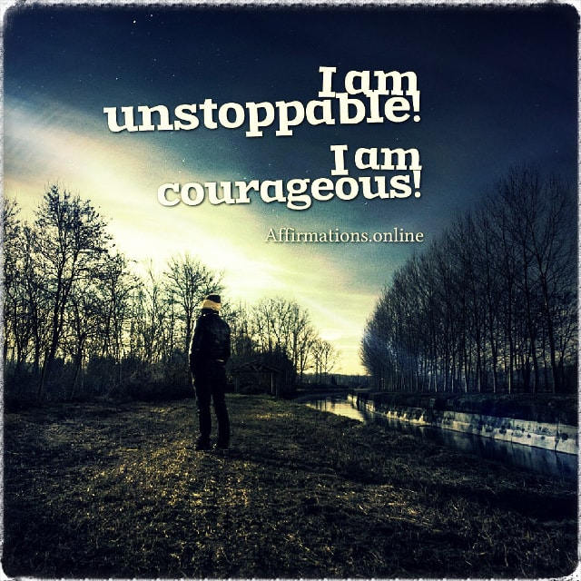 I am unstoppable! I am courageous! Positive affirmation from Affirmations.online - I am unstoppable! I am courageous!