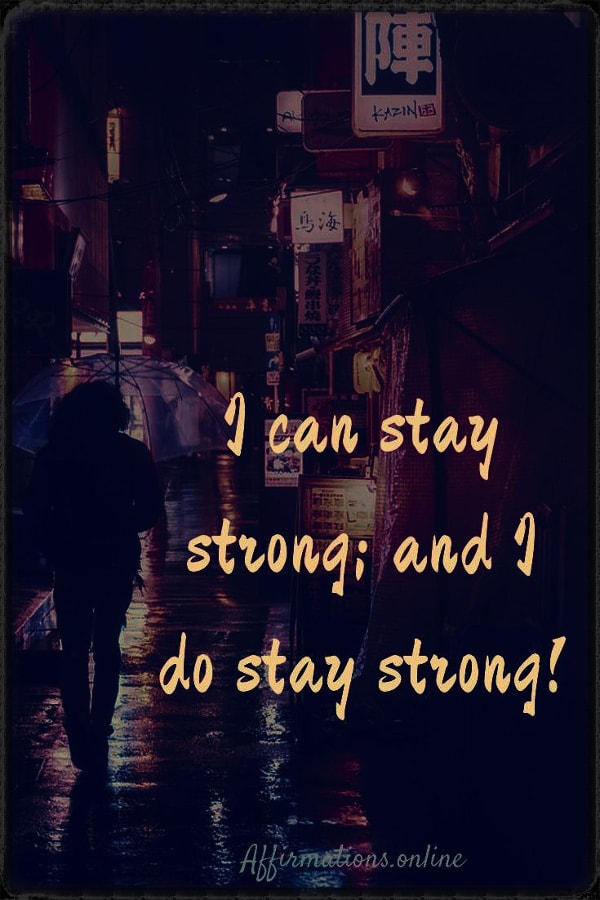 I can stay strong; and I do stay strong! Positive affirmation from Affirmations.online - I can stay strong; and I do stay strong!